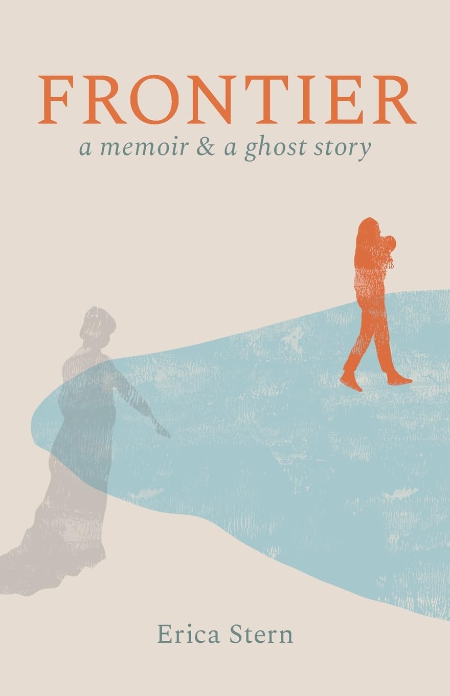 Erica Stern, "Frontier: A Memoir and a Ghost Story" (Barrelhouse Inc., 2025)
