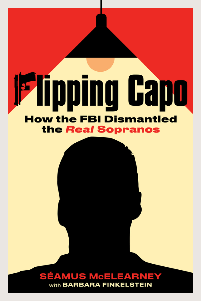 Seamus McElearney with Barbara Finkelstein, "Flipping Capo: How the FBI Dismantled the Real Sopranos" (Chicago Review Press, 2025)