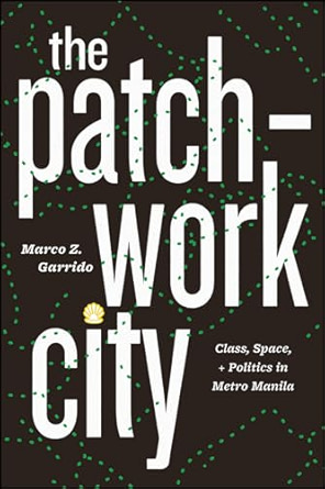 Marco Z. Garrido, "The Patchwork City: Class, Space and Politics in Metro Manila" (U Chicago Press, 2019)