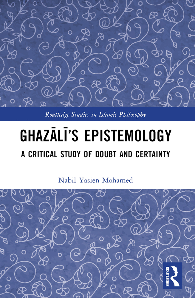 Nabil Yasien Mohamed, "Ghazālī’s Epistemology: A Critical Study of Doubt and Certainty" (Routledge, 2024)