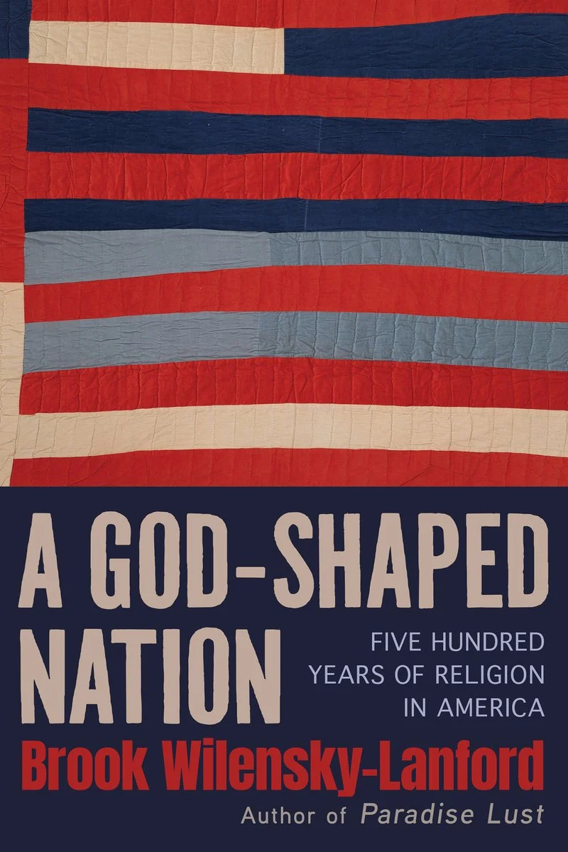 Brook Wilensky-Lanford, "A God-Shaped Nation: Five Hundred Years of Religion in America" (﻿Atlantic Monthly Press, 2026)