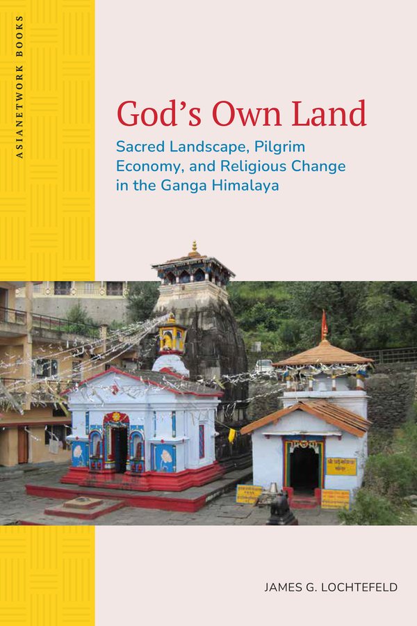 James Lochtefeld, "God’s Own Land: Sacred Landscape, Pilgrim Economy and Religious Change in the Ganga Himalaya" (Lever Press, 2026)