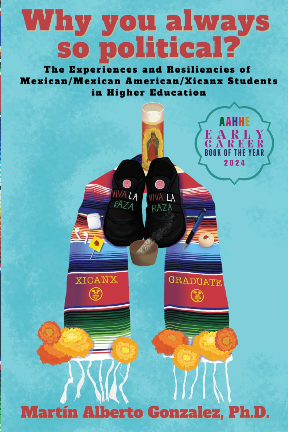 Martín Alberto Gonzalez, "Why You Always So Political?: The Experiences and Resiliencies of Mexican/Mexican American/Xicanx Students in Higher Education" (Viva Oxnard, 2023)