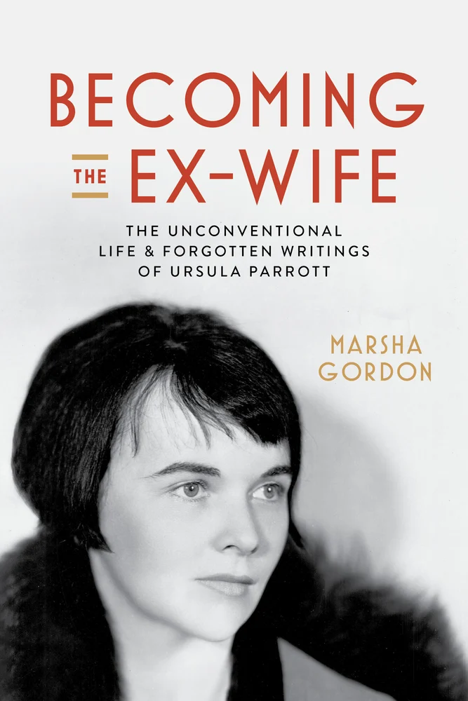 Marsha Gordon, "Becoming the Ex-Wife: The Unconventional Life and Forgotten Writings of Ursula Parrott" (U California Press, 2024)