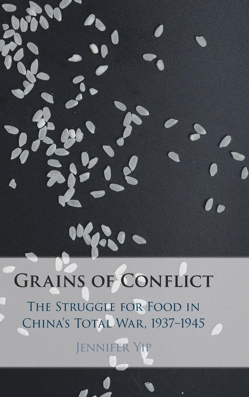 Jennifer Yip, "Grains of Conflict: The Struggle for Food in China’s Total War, 1937-1945" (Cambridge UP, 2025)