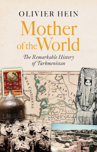 Olivier Hein, "Mother of the World: The Remarkable History of Turkmenistan" (Hurst, 2026)