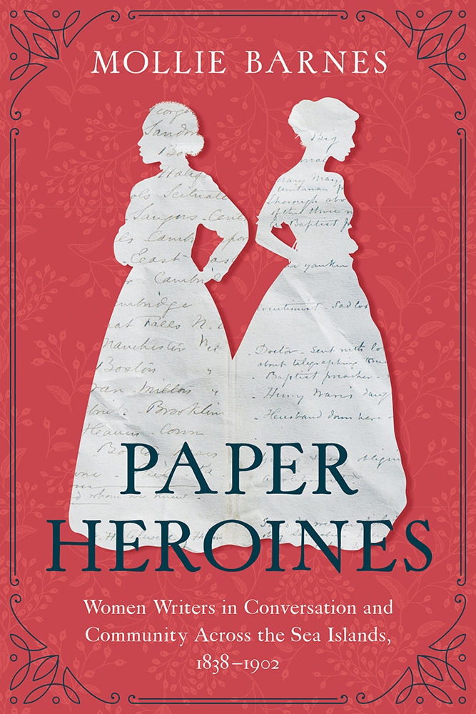 Paper Heroines: Women Writers in Conversation and Community Across the Sea Islands, 1838-1902