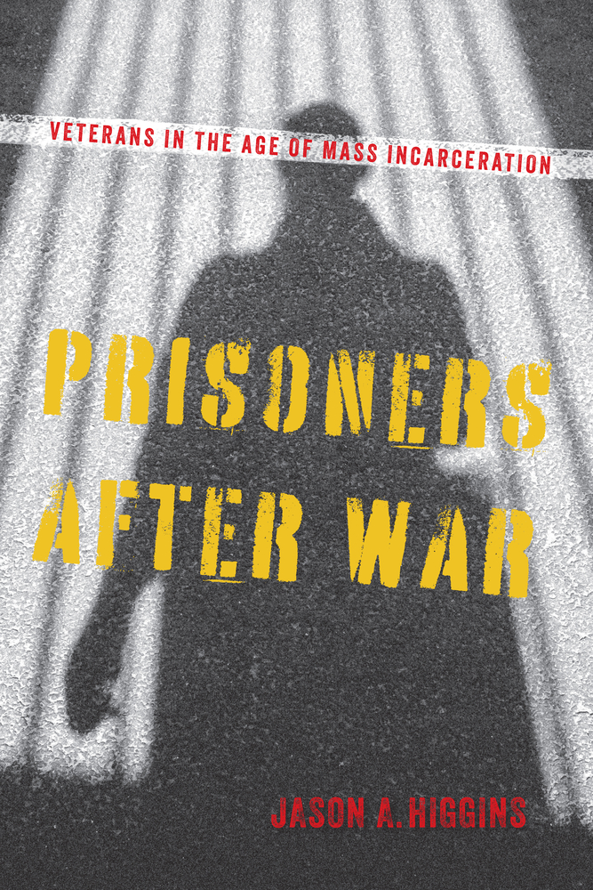 Jason A. Higgins, "Prisoners After War: Veterans in the Age of Mass Incarceration" (U Massachusetts Press, 2024)