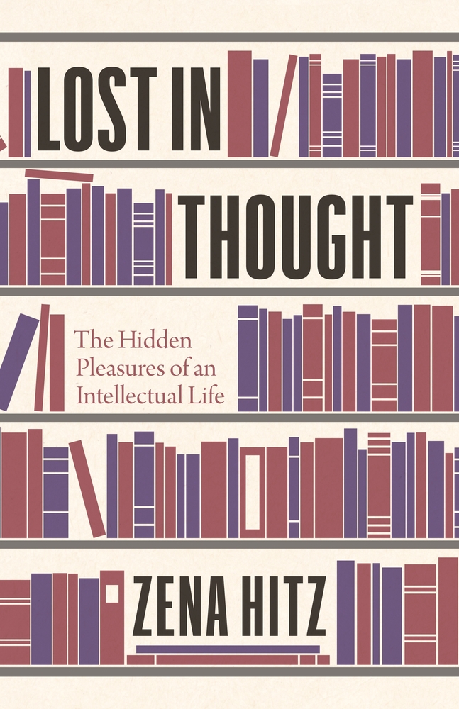 Zena Hitz, "Lost in Thought: The Hidden Pleasures of an Intellectual Life" (Princeton UP, 2020)