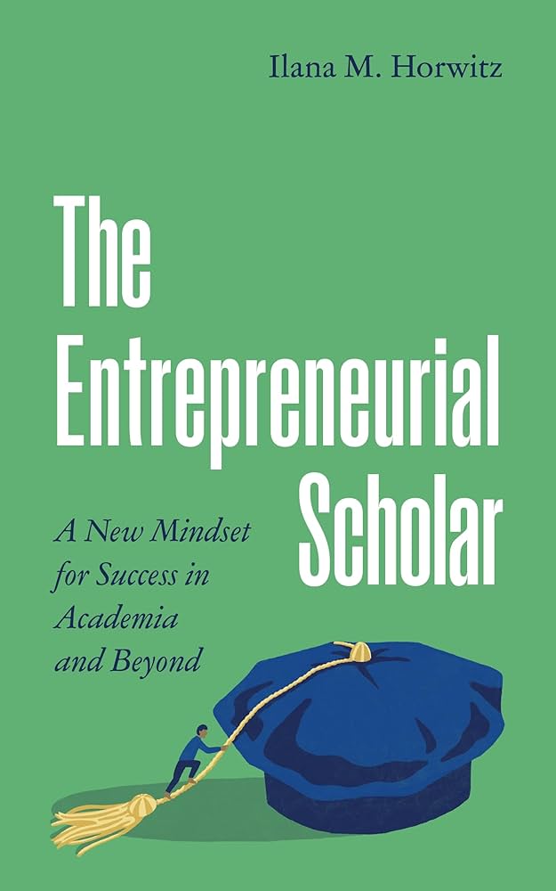 The Entrepreneurial Scholar: A New Mindset for Success in Academia and Beyond