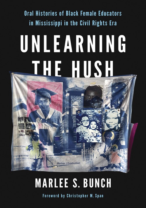 Marlee S. Bunch, "Unlearning the Hush: Oral Histories of Black Female Educators in Mississippi in the Civil Rights Era" (U Illinois Press, 2025)