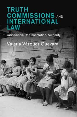 Valeria Vázquez Guevara, "Truth Commissions and International Law: Jurisdiction, Representation, Authority" (Cambridge UP, 2026)