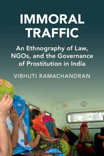 Immoral Traffic An Ethnography of Law, NGOs, and the Governance of Prostitution in India with Vibhuti Ramachandran (Cambridge UP, 2025)