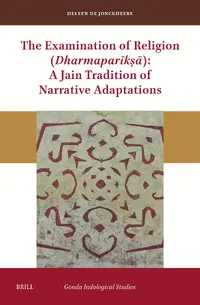 The Examination of Religion (Dharmaparīkṣā): A Jain Tradition of Narrative Adaptations with Heleen De Jonckheere (Brill, 2026)