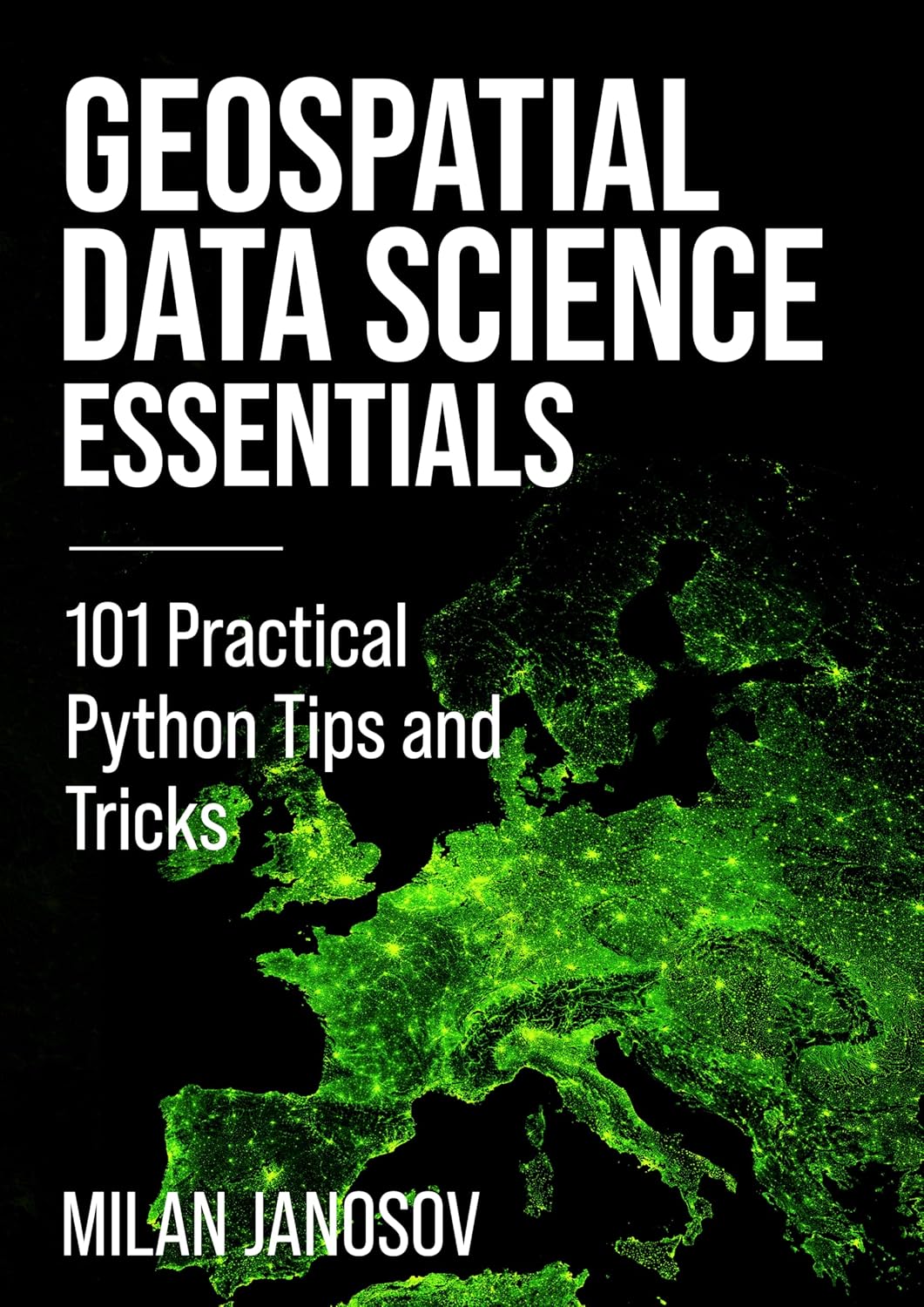 Milan Janosov, "Geospatial Data Science Essentials: 101 Practical Python Tips and Tricks" (2024)