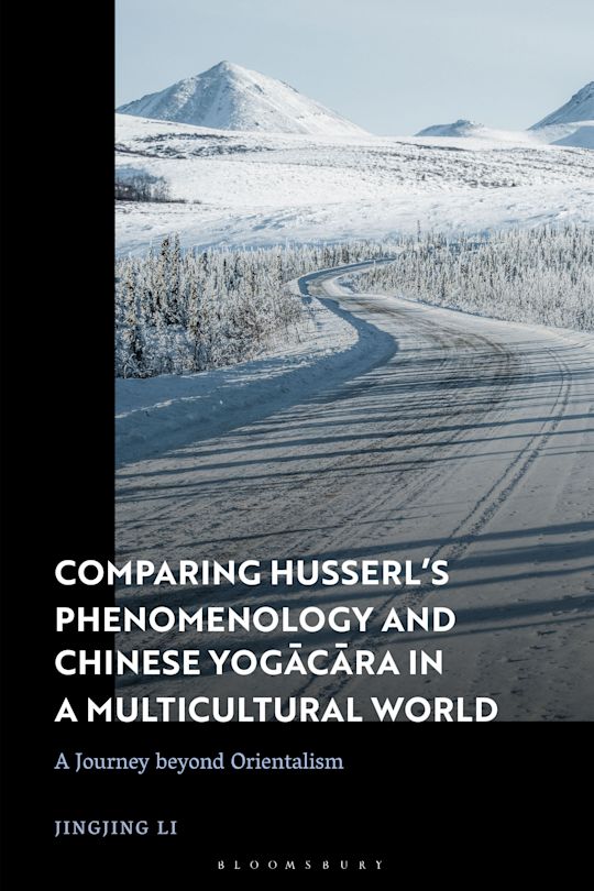 Jingjing Li, "Comparing Husserl's Phenomenology and Chinese Yogacara in a Multicultural World: A Journey Beyond Orientalism" (Bloomsbury, 2022)