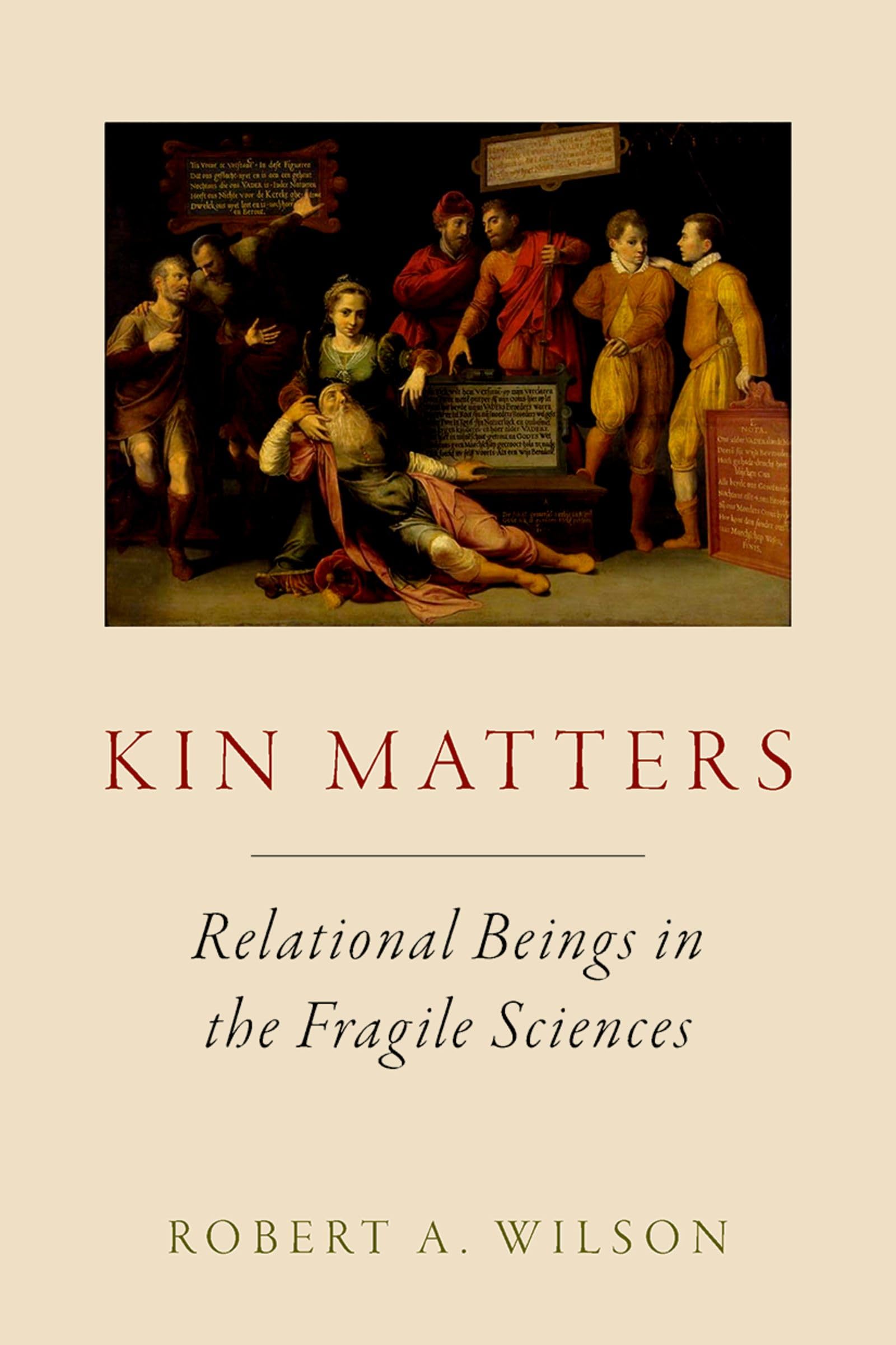 Robert A. Wilson, "Kin Matters: Relational Beings in the Fragile Sciences" (Oxford UP, 2026)