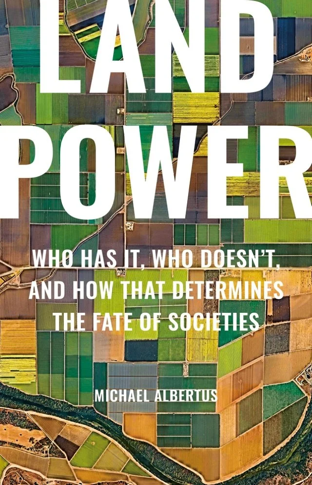 Michael Albertus, "Land Power: Who Has It, Who Doesn't, and How That Determines the Fate of Societies" (Basic Books, 2025)