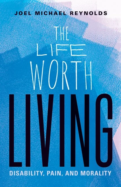 Joel Michael Reynolds, "The Life Worth Living: Disability, Pain, and Morality" (U Minnesota Press, 2022)