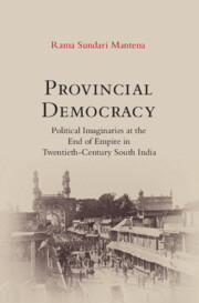 Rama Sundari Mantena, "Provincial Democracy: Political Imaginaries at the End of Empire in Twentieth-century South India" (Cambridge UP, 2023)