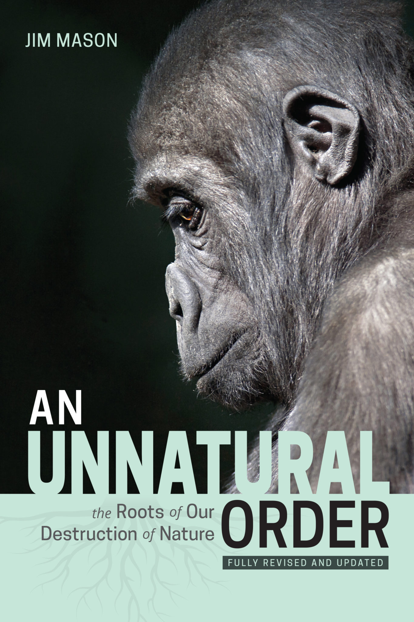 Jim Mason, "An Unnatural Order: The Roots of Our Destruction of Nature" (Latern Books, 2021)