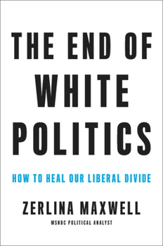 Zerlina Maxwell, "The End of White Politics: How to Heal Our Liberal Divide" (Hachette, 2020)