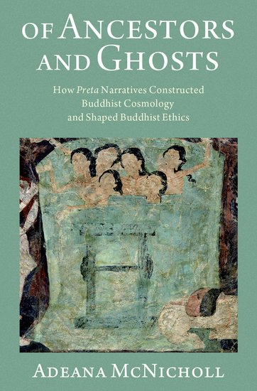 Adeana McNicholl, "Of Ancestors and Ghosts: How Preta Narratives Constructed Buddhist Cosmology and Shaped Buddhist Ethics" (Oxford UP, 2024)