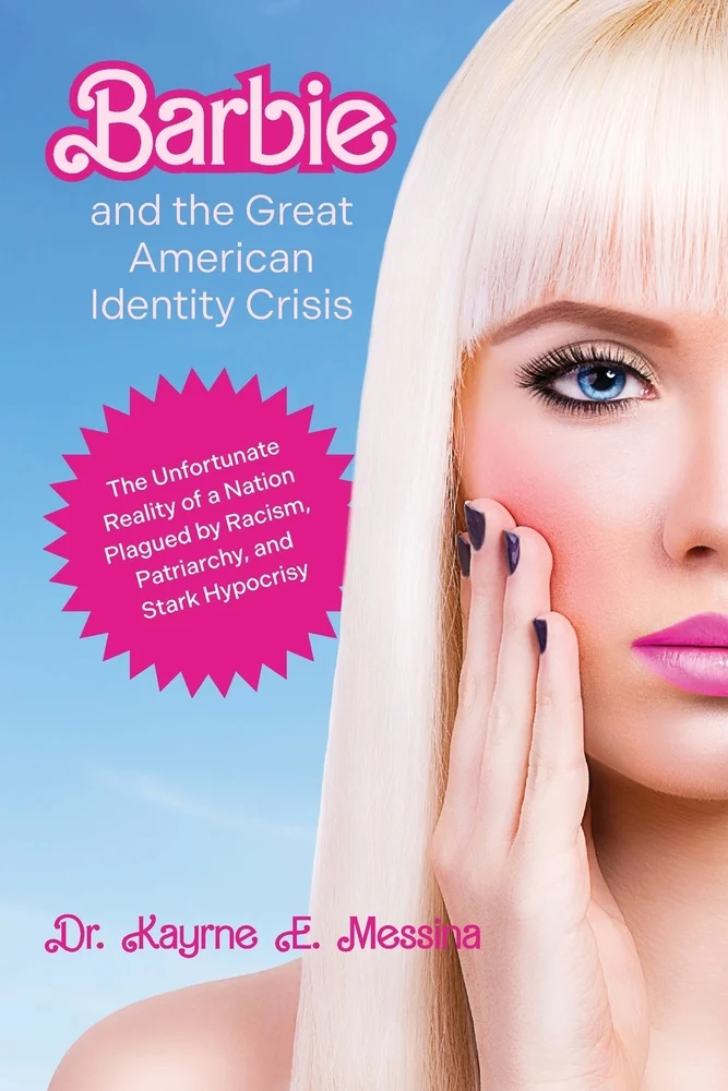 Karyne Messina, "Barbie and the Great American Identity Crisis: The Unfortunate Reality of a Nation Plagued by Racism, Patriarchy, and Stark Hypocrisy" (Pi Press, 2024)
