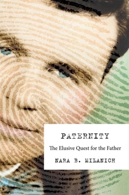 Nara Milanich, "Paternity: The Elusive Quest for the Father" (Harvard UP, 2019)