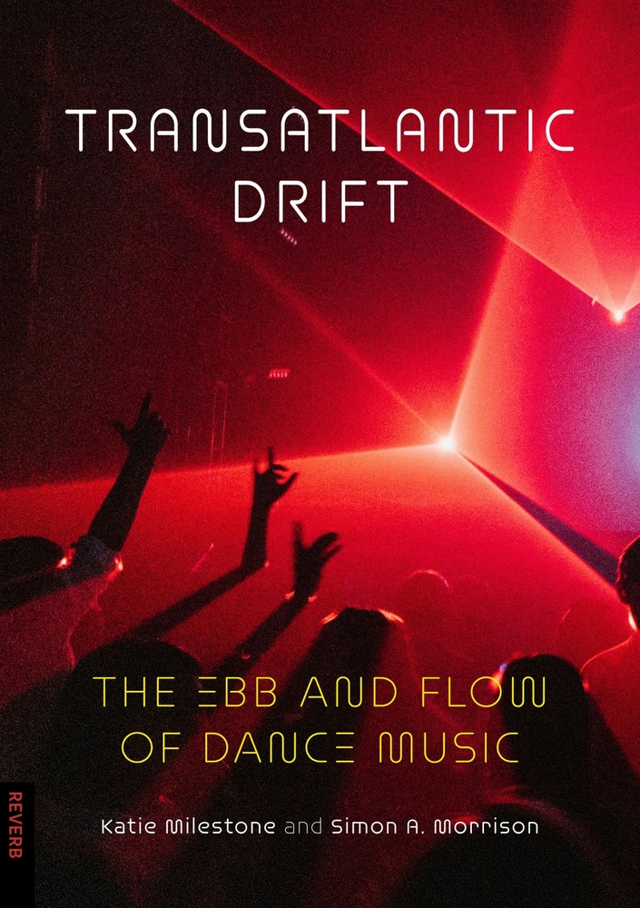 Katie Milestone and Simon A. Morrison, "Transatlantic Drift: The Ebb and Flow of Dance Music" (Reaktion Books, 2025)