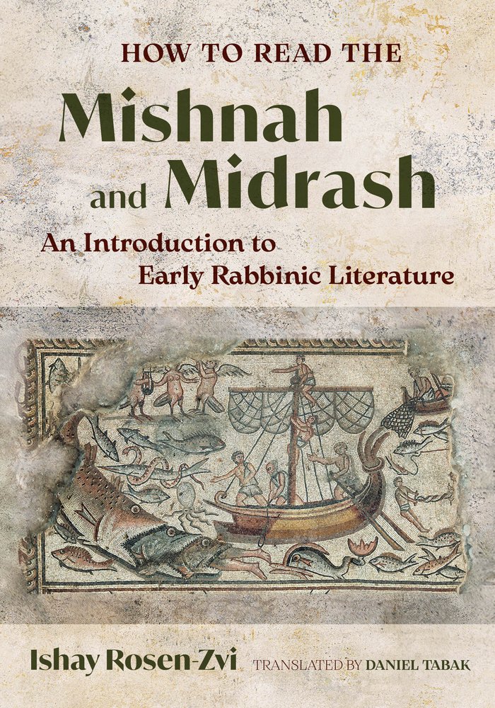 Ishay Rosen-Zvi, "How to Read Mishnah and Midrash: ﻿﻿An Introduction to Early Rabbinic Literature" (U California Press, 2026)