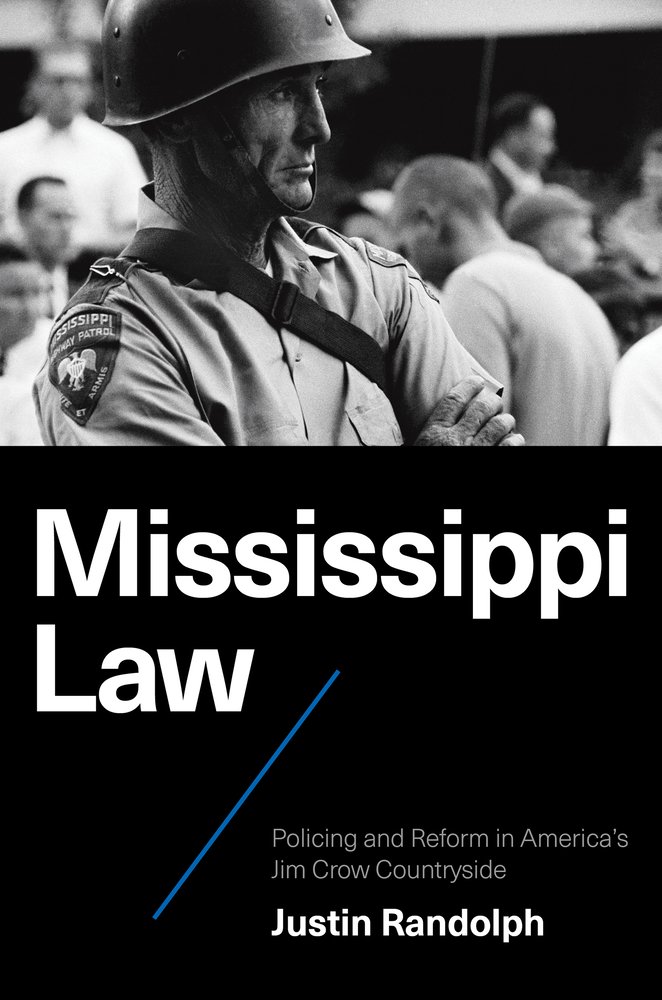 Justin Randolph, "Mississippi Law: Policing and Reform in America’s Jim Crow Countryside (UNC Press, 2026)
