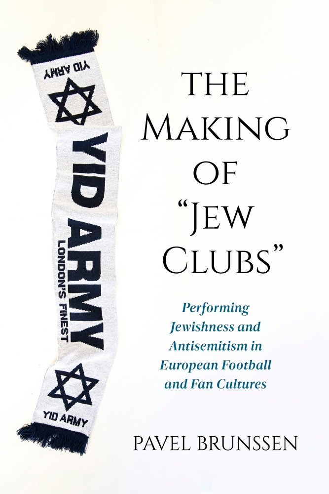 Pavel Brunssen, "The Making of 'Jew Clubs': Performing Jewishness and Antisemitism in European Football and Fan Cultures" (Indiana UP, 2025)