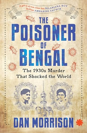 Dan Morrison, "The Poisoner of Bengal: The 1930s Murder That Shocked the World" (Juggernaut, 2024)