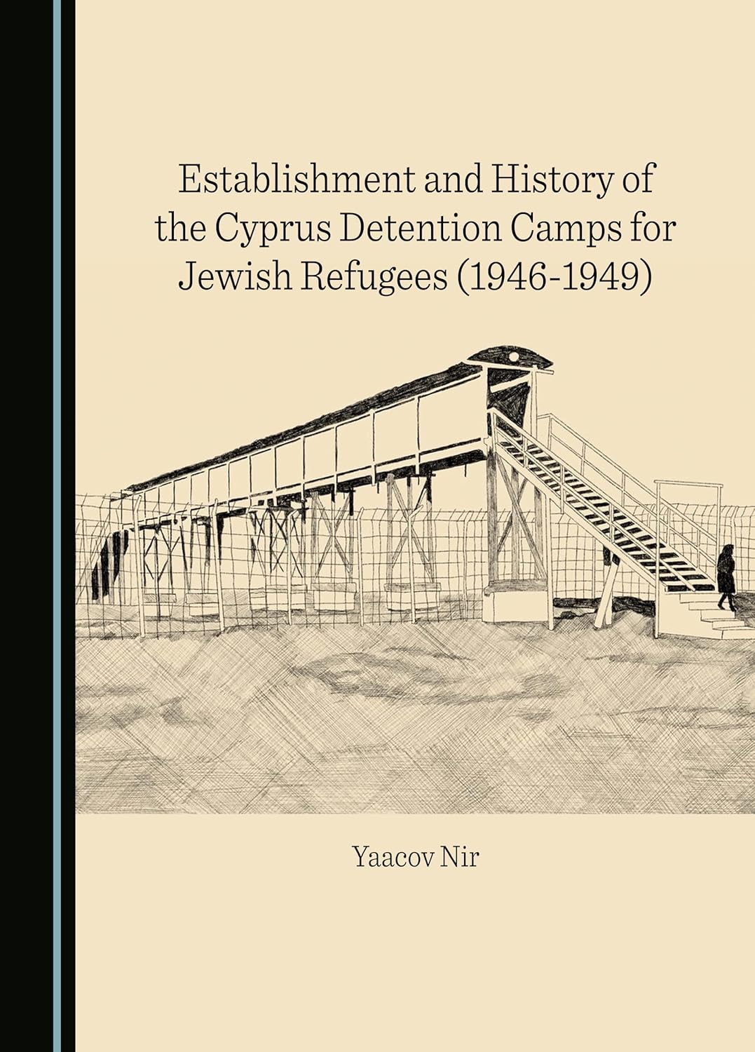 Yaacov Nir, "Establishment and History of the Cyprus Detention Camps for Jewish Refugees (1946-1949) (Cambridge Scholars, 2024)