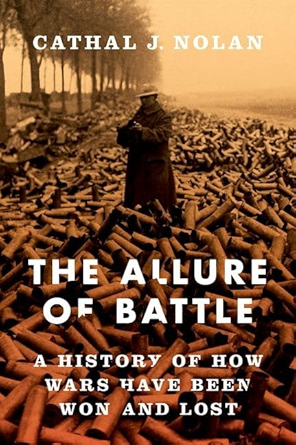 Cathal J. Nolan, "The Allure of Battle: A History of How Wars Have Been Won and Lost" (Oxford UP, 2019)