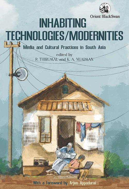 P. Thirumal and K. A. Nuaiman eds., "Inhabiting Technologies/Modernities: Media and Cultural Practices in South Asia" (Orient BlackSwan, 2025)