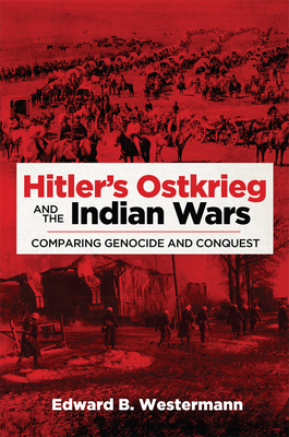 Edward Westermann, "Hitler's Ostkrieg and the Indian Wars: Comparing Genocide and Conquest" (U Oklahoma Press, 2016)