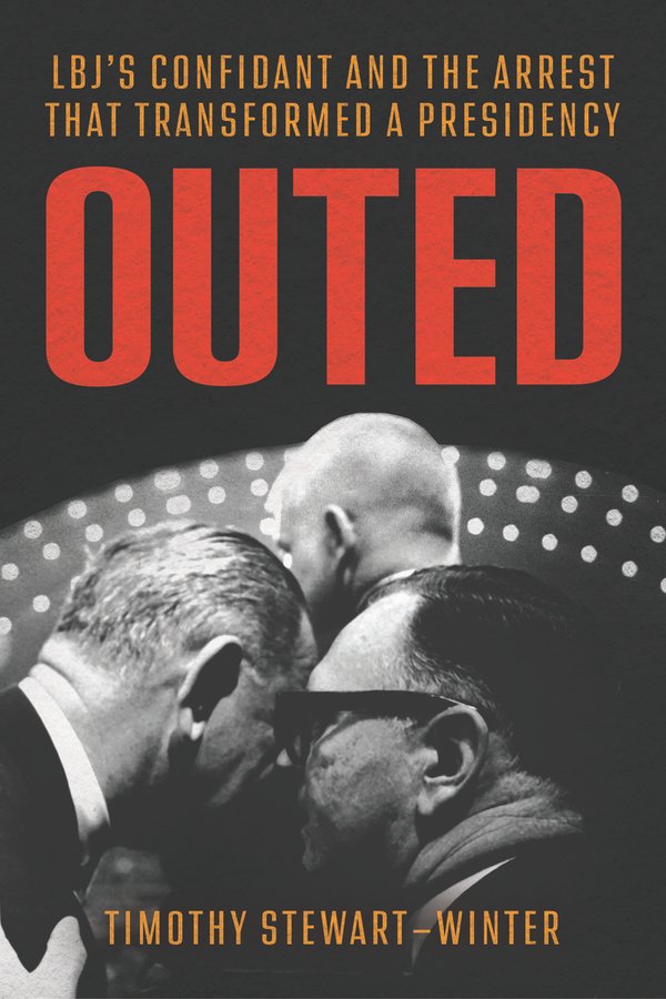 Outed: LBJ’s Confidant and the Arrest that Transformed a Presidency with Timothy Stewart-Winter (U Chicago Press, 2026)