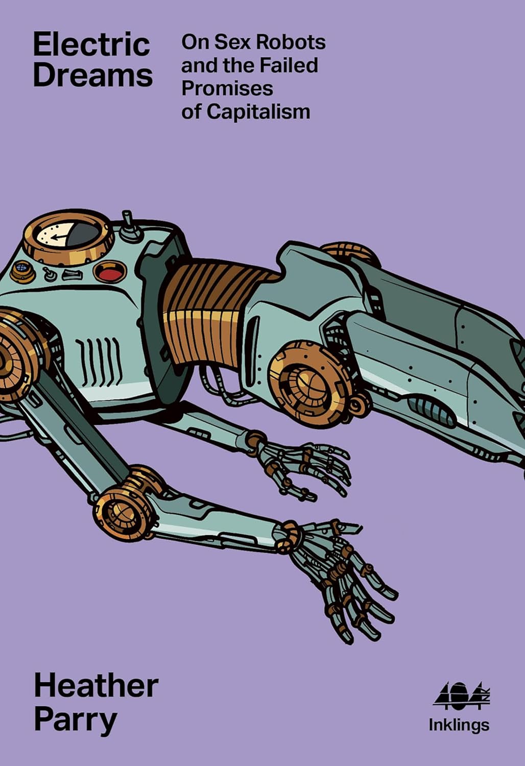 Heather Parry, "Electric Dreams: Sex Robots and Failed Promises of Capitalism" (404 Ink, 2024)