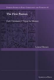 Leland Brown, "The First Pastors: Early Christianity’s Vision for Ministry" (Gorgias Press, 2026)