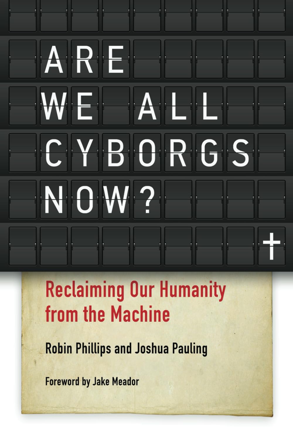 Robin Phillips and Joshua Pauling, "Are We All Cyborgs Now?: Reclaiming Our Humanity from the Machine" (Basilian Media, 2024)
