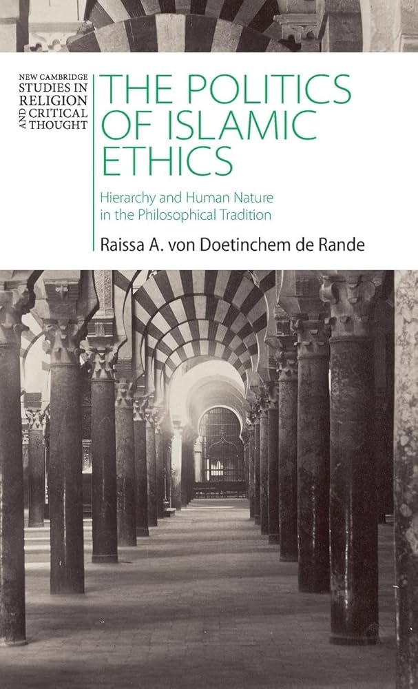 Raissa von Doetinchem de Rande, "The Politics of Islamic Ethics: Hierarchy and Human Nature in the Philosophical Tradition (Cambridge UP, 2025)