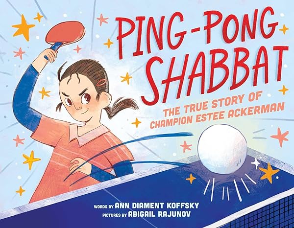 Ann Koffsky, "Ping-Pong Shabbat: The True Story of Champion Estee Ackerman" (Little Bee Books, 2024)