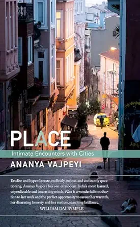 Ananya Vajpeyi, "Place: Intimate Encounters with Cities" (Women Unlimited Ink, 2025)