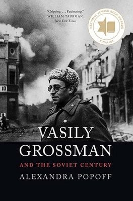 Alexandra Popoff, "Vasily Grossman and the Soviet Century" (Yale UP, 2019)