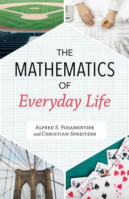 Al Posamentier and Christian Speitzer, "The Mathematics of Everyday Life" (Prometheus Books, 2018)