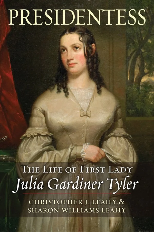 Presidentess: The Life of First Lady Julia Gardner Tyler with Christopher J. Leahy and Sharon Williams Leahy (UP of Kansas, 2026)