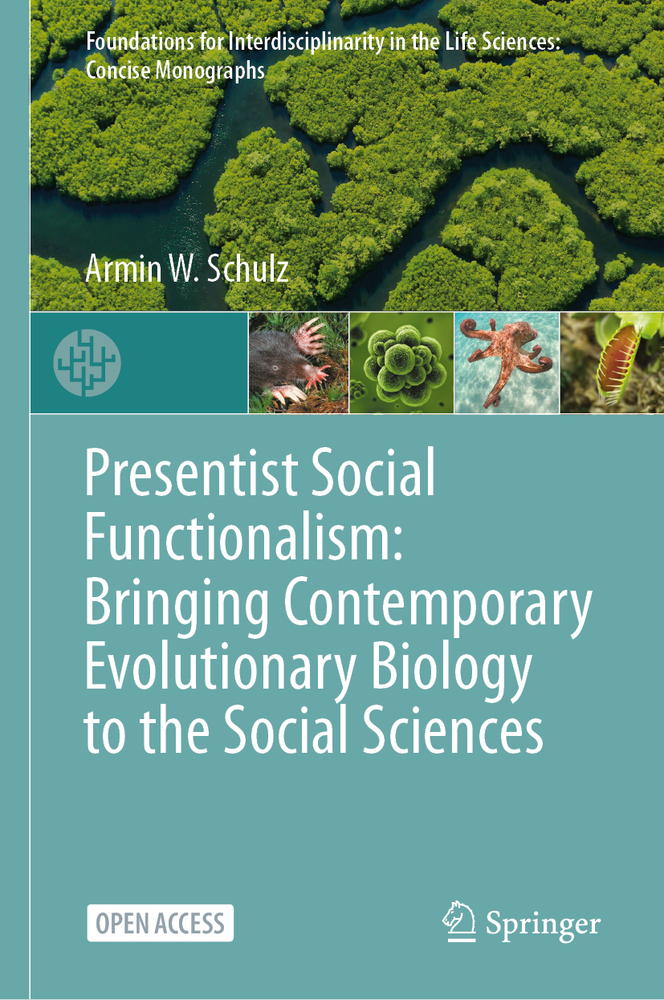 Armin W. Schulz, "Presentist Social Functionalism: Bringing Contemporary Evolutionary Biology to the Social Sciences" (Springer, 2025)