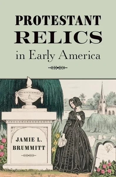 Jamie L. Brummitt, "Protestant Relics in Early America" (Oxford UP, 2025)